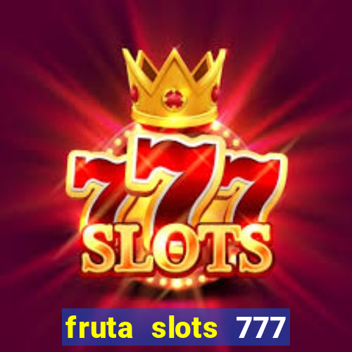 fruta slots 777 mega jackpot paga mesmo